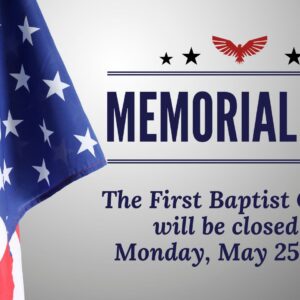 FBCM Memorial Day 2026 - FBC Milledgeville Memorial Day announcement: The First Baptist Church will be closed on Monday, May 25, 2026.