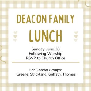 Flyer announcing Deacon Family Lunch on Sunday, June 28 with RSVP to Church Office; lists families Greene, Strickland, Griffeth, Thomas.